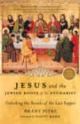Image for Jesus and the Jewish roots of the Eucharist  : unlocking the secrets of the Last Supper