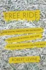 Image for Free ride: how the Internet is destroying the culture business and how the culture business can fight back