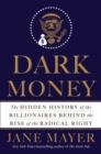 Image for Dark money  : the hidden history of the billionaires behind the rise of the radical right