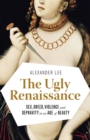Image for Ugly Renaissance: Sex, Greed, Violence and Depravity in an Age of Beauty