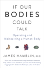 Image for If Our Bodies Could Talk: A Guide to Operating and Maintaining a Human Body