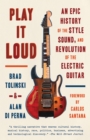 Image for Play It Loud: An Epic History of the Style, Sound, and Revolution of the Electric Guitar