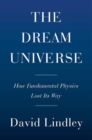 Image for Dream Universe : How Fundamental Physics Lost Its Way