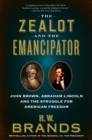 Image for The zealot and the emancipator: John Brown, Abraham Lincoln and the struggle for American freedom