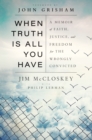 Image for When Truth Is All You Have : A Memoir of Faith, Justice, and Freedom for the Wrongly Convicted