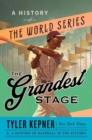 Image for The grandest stage  : a history of the World Series