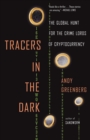 Image for Tracers in the Dark: The Global Hunt for the Crime Lords of Cryptocurrency