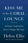 Image for Kiss me in the Coral Lounge  : intimate confessions from a happy marriage