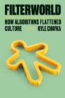 Image for Filterworld : How Algorithms Flattened Culture