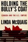 Image for Holding the Bully&#39;s Coat: Canada and the U.S. Empire