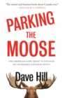 Image for Parking the Moose: One American&#39;s Epic Quest to Uncover His Incredible Canadian Roots