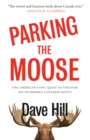 Image for Parking the Moose : One American&#39;s Epic Quest to Uncover His Incredible Canadian Roots