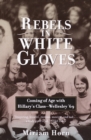 Image for Rebels in White Gloves : Coming of Age with Hillary&#39;s Class--Wellesley &#39;69