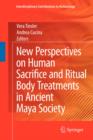 Image for New Perspectives on Human Sacrifice and Ritual Body Treatments in Ancient Maya Society