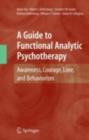 Image for A guide to functional analytic psychotherapy: awareness, courage, love, and behaviorism