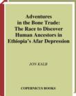 Image for Adventures In The Bone Trade: The Race To Discover Human Ancestors In Ethiopia&#39;s Afar Depression.