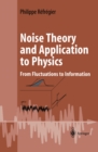 Image for Noise theory and application to physics: from fluctuations to information