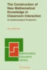 Image for The construction of new mathematical knowledge in classroom interaction: an epistemological perspective