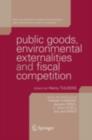 Image for Public goods, environmental externalities and fiscal competition: selected papers on competition, efficiency and cooperation in public economics