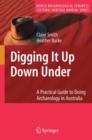 Image for Digging It Up Down Under : A Practical Guide to Doing Archaeology in Australia