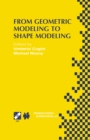Image for From Geometric Modeling to Shape Modeling: IFIP TC5 WG5.2 Seventh Workshop on Geometric Modeling: Fundamentals and Applications October 2-4, 2000, Parma, Italy