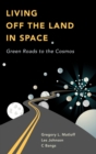 Image for Living off the land in space  : green roads to the cosmos