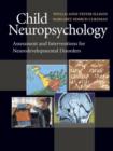Image for Child Neuropsychology : Assessment and Interventions for Neurodevelopmental Disorders