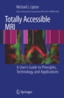 Image for Totally accessible MRI: a user&#39;s guide to principles, technology, and applications