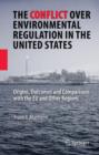 Image for The conflict over environmental regulation in the United States  : origins, outcomes, and comparisons with the EU and other regions