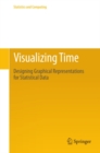 Image for Visualizing time: designing graphical representations for statistical data