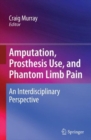 Image for Amputation, prosthesis use, and phantom limb pain  : an interdisciplinary perspective