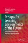 Image for Designs for learning environments of the future  : international learning sciences theory and research perspectives