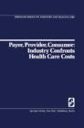 Image for Payer, Provider, Consumer: Industry Confronts Health Care Costs : Industry Confornts Health Care Costs