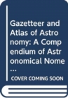 Image for Gazetteer and atlas of astronomy  : a compendium of astronomical nomenclature