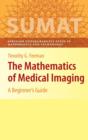 Image for The mathematics of medical imaging  : a beginner&#39;s guide