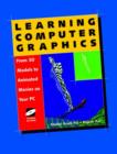 Image for Learning Computer Graphics : From 3D Models to Animated Movies on Your PC
