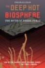 Image for The deep hot biosphere  : the myth of fossil fuels