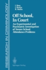 Image for Off School, In Court : An Experimental and Psychiatric Investigation of Severe School Attendance Problems