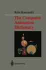 Image for The Computer Animation Dictionary : Including Related Terms Used in Computer Graphics, Film and Video, Production, and Desktop Publishing