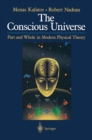 Image for The Conscious Universe : Part and Whole in Modern Physical Theory
