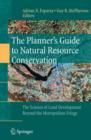 Image for The planner&#39;s guide to natural resource conservation  : the science of land development beyond the metropolitan fringe