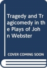 Image for Tragedy and Tragicomedy in the Plays of John Webster