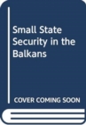 Image for Small-State Security in the Balkans