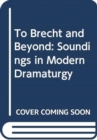 Image for To Brecht and Beyond : Soundings in Modern Dramaturgy