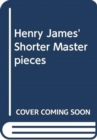 Image for Henry James&#39; Shorter Masterpieces