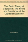 Image for The Basic Theory of Capitalism : The Forms and Substance of the Capitalist Economy