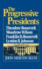 Image for The Progressive Presidents : Theodore Roosevelt, Woodrow Wilson, Franklin D. Roosevelt, Lyndon B. Johnson