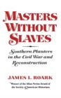 Image for Masters without Slaves : Southern Planters in the Civil War and Reconstruction