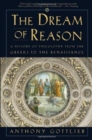 Image for The Dream of Reason - a History of Philosophy from the Greeks to the Renaissance