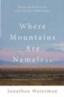 Image for Where mountains are nameless  : passion and politics in the Arctic National Wildlife Refuge